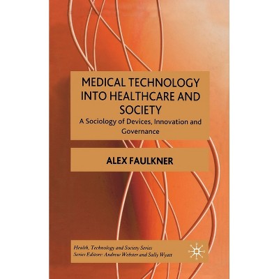 Medical Technology Into Healthcare and Society - (Health, Technology and Society) by  A Faulkner (Paperback)