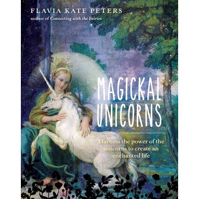 Magickal Unicorns - by  Flavia Kate Peters (Hardcover)