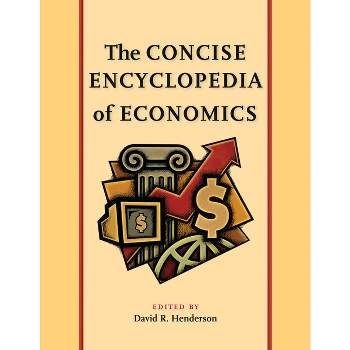 The Concise Encyclopedia of Economics - by  David R Henderson (Paperback)