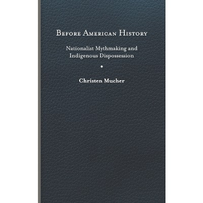 Before American History - (Writing the Early Americas) by  Christen Mucher (Hardcover)