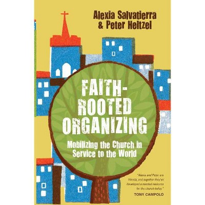 Faith-Rooted Organizing - by  Rev Alexia Salvatierra & Peter Heltzel (Paperback)