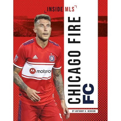 Chicago Fire FC - (Inside MLS) by  Anthony K Hewson (Paperback)