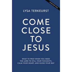 Come Close to Jesus - by  Lysa TerKeurst (Hardcover) - 1 of 1