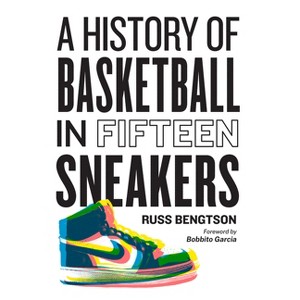 A History of Basketball in Fifteen Sneakers - by  Russ Bengtson (Hardcover) - 1 of 1