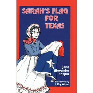 Sarah's Flag For Texas - by  Jane Alexander Knapik (Paperback) - 1 of 1