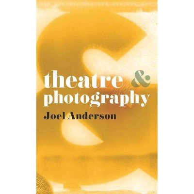 Theatre and Photography - by  Joel Anderson (Paperback)