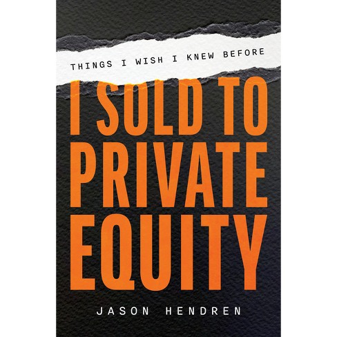 Things I Wish I Knew Before I Sold To Private Equity - By Jason Hendren ...