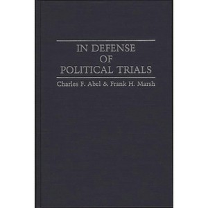In Defense of Political Trials - (Contributions in Political Science) by  Charles F Abel & Frank H Marsh (Hardcover) - 1 of 1