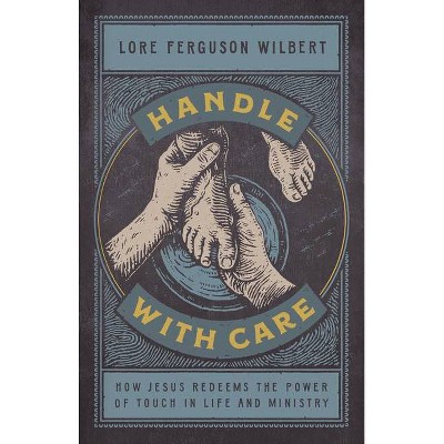 Handle with Care - by  Lore Ferguson Wilbert (Hardcover)