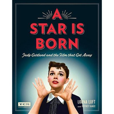 A Star Is Born - (Turner Classic Movies) by  Lorna Luft & Jeffrey Vance & Turner Classic Movies (Hardcover)