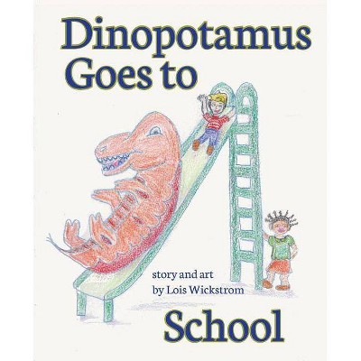 Dinopotamus Goes to School (paper) - by  Lois J Wickstrom (Paperback)