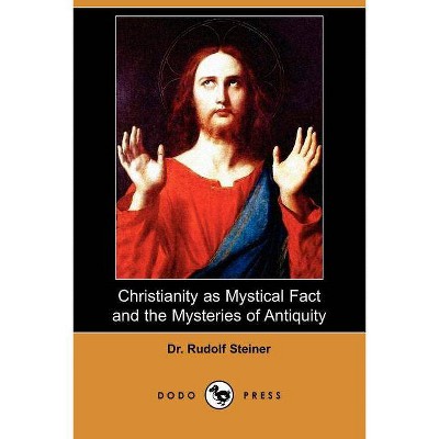 Christianity as Mystical Fact and the Mysteries of Antiquity (Dodo Press) - by  Rudolf Steiner (Paperback)