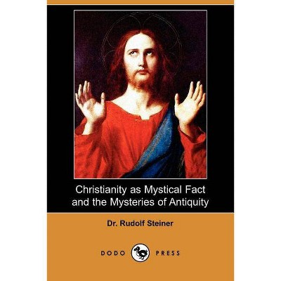 Christianity as Mystical Fact and the Mysteries of Antiquity (Dodo Press) - by  Rudolf Steiner (Paperback)