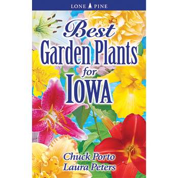 Best Garden Plants for Iowa - by  Chuck Porto & Laura Peters (Paperback)