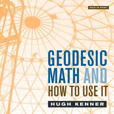 Geodesic Math and How to Use It - by  Hugh Kenner (Paperback)