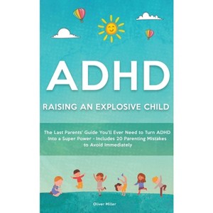 ADHD - Raising an Explosive Child - by  Oliver Miller (Hardcover) - 1 of 1