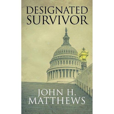 Designated Survivor - by  John H Matthews (Paperback)