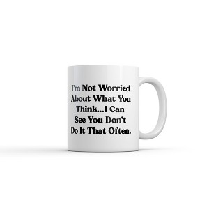 Crazy Dog T-Shirts Im Not Worried About What You Think I Can See You Dont Do It That Often Mug Novelty Coffee Cup-11oz - 1 of 4