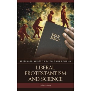 Liberal Protestantism and Science - (Greenwood Guides to Science and Religion) Annotated by  Leslie Muray (Hardcover) - 1 of 1