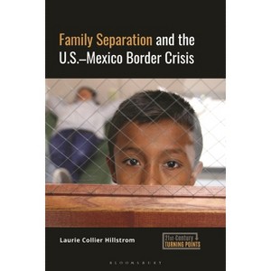 Family Separation and the U.S.-Mexico Border Crisis - (21st-Century Turning Points) by  Laurie Collier Hillstrom (Paperback) - 1 of 1