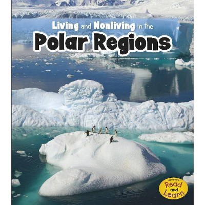 Living and Nonliving in the Polar Regions - (Raintree Read and Learn: Is It Living or Nonliving?) by  Rebecca Rissman (Paperback)