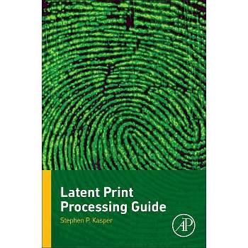 Latent Print Processing Guide - by  Stephen P Kasper (Paperback)