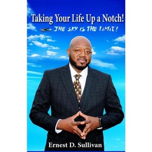 Taking Your Life Up A Notch! - by  Ernest D Sullivan (Paperback) - 1 of 1