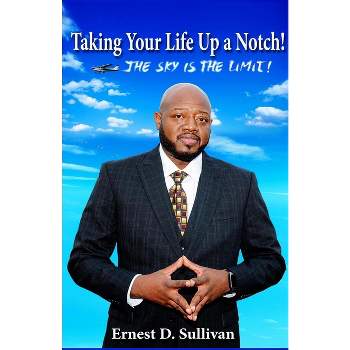 Taking Your Life Up A Notch! - by  Ernest D Sullivan (Paperback)