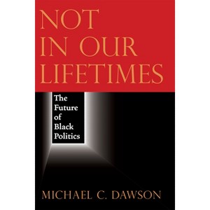 Not in Our Lifetimes - by  Michael C Dawson (Paperback) - 1 of 1