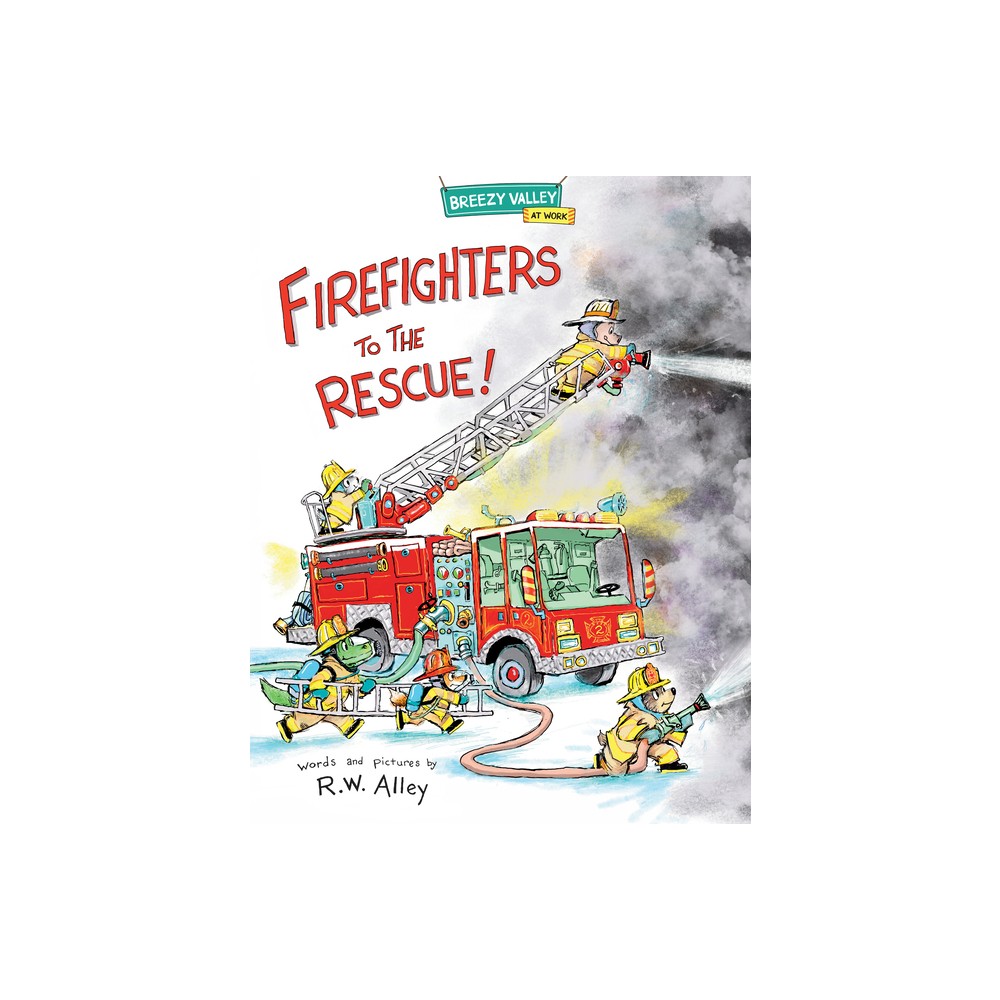 Firefighters to the Rescue! - (Breezy Valley at Work) by R W Alley (Hardcover)