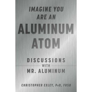 Imagine You Are an Aluminum Atom - by  Christopher Exley (Hardcover) - 1 of 1
