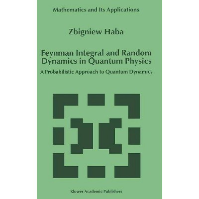 Feynman Integral and Random Dynamics in Quantum Physics - (Mathematics and Its Applications) by  Z Haba (Hardcover)