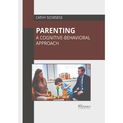 Parenting: A Cognitive-Behavioral Approach - by  Cathy Scorsese (Hardcover)