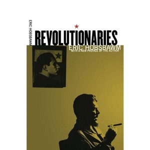 Revolutionaries - by  Eric Hobsbawm (Paperback) - 1 of 1