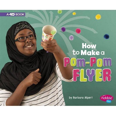 How to Make a Pom-POM Flyer - (Hands-On Science Fun) by  Barbara Alpert (Paperback)