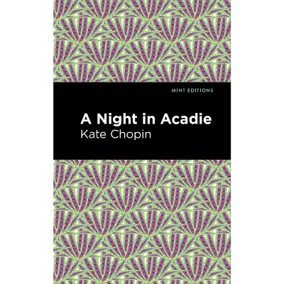 A Night in Acadie - (Mint Editions (Short Story Collections and Anthologies)) by  Kate Chopin (Paperback)