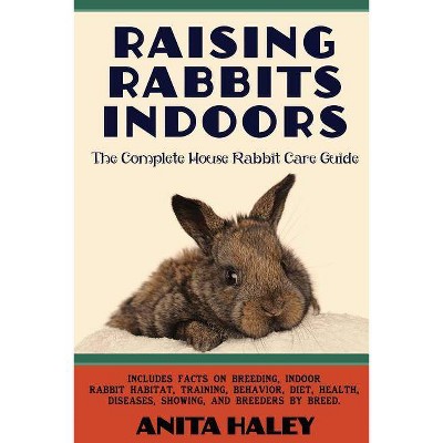 Raising Rabbits Indoors - by  Anita Haley (Paperback)