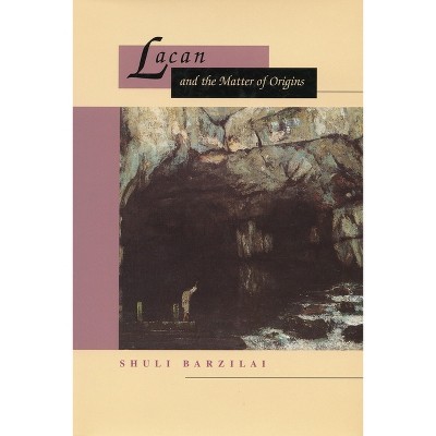 Lacan and the Matter of Origins - by  Shuli Barzilai (Paperback)