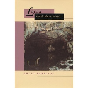 Lacan and the Matter of Origins - by  Shuli Barzilai (Paperback) - 1 of 1