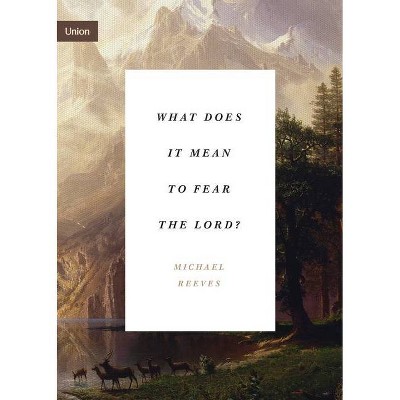 What Does It Mean to Fear the Lord? - (Union) by  Michael Reeves (Paperback)