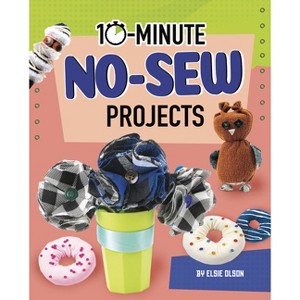 10-Minute No-Sew Projects - (10-Minute Makers) by  Elsie Olson (Hardcover) - 1 of 1