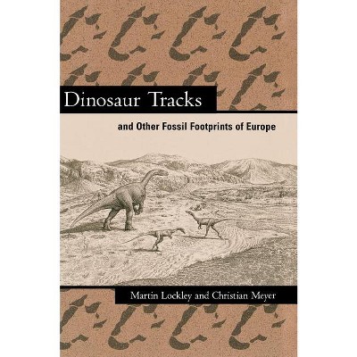 Dinosaur Tracks and Other Fossil Footprints of Europe - 2nd Edition by  Martin Lockley & Christian Meyer (Hardcover)