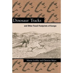 Dinosaur Tracks and Other Fossil Footprints of Europe - 2nd Edition by  Martin Lockley & Christian Meyer (Hardcover) - 1 of 1