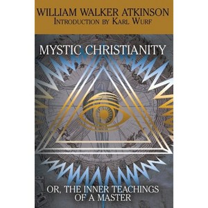 Mystic Christianity, or the Inner Teachings of the Master - by  William Walker Atkinson & Yogi Ramacharaka (Paperback) - 1 of 1