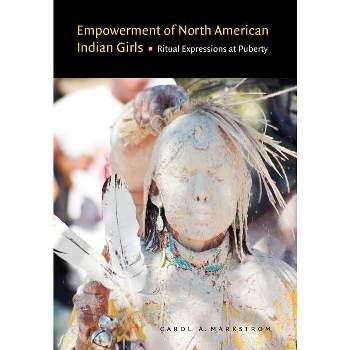 Empowerment of North American Indian Girls - by Carol A Markstrom