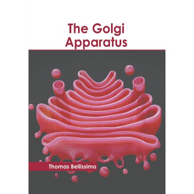 The Golgi Apparatus - by  Thomas Bellissimo (Hardcover)