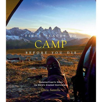  Fifty Places to Camp Before You Die - by  Chris Santella (Hardcover) 