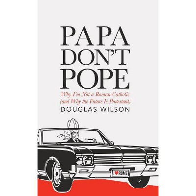 Papa Don't Pope - by  Douglas Wilson (Paperback)