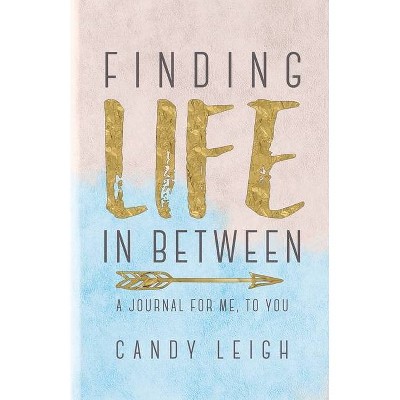 Finding Life In Between - by  Candy Leigh (Paperback)