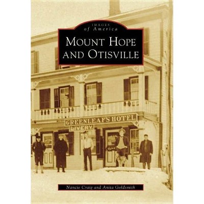 Mount Hope and Otisville - (Images of America (Arcadia Publishing)) by  Nancie Craig & Anita Goldsmith (Paperback)